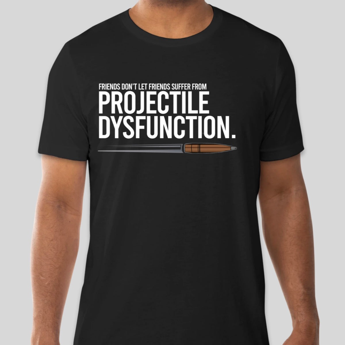 black t-shirt with "Friends don't let friends suffer from Projectile dysfunction" with bullet image on front