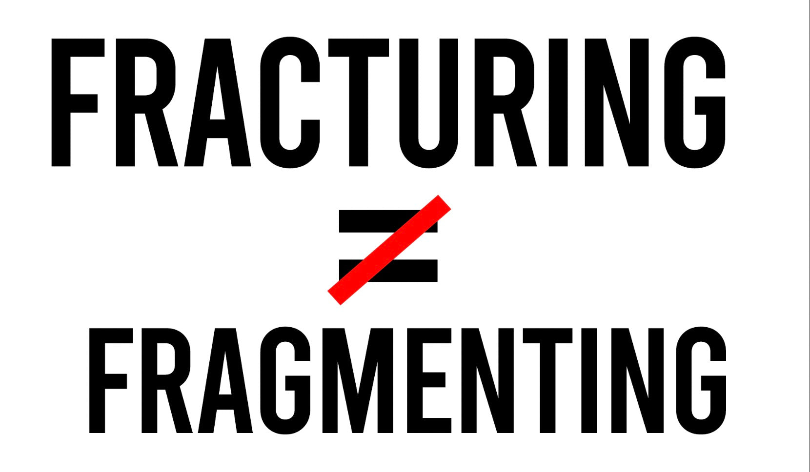 FRACTURING ≠ FRAGMENTING