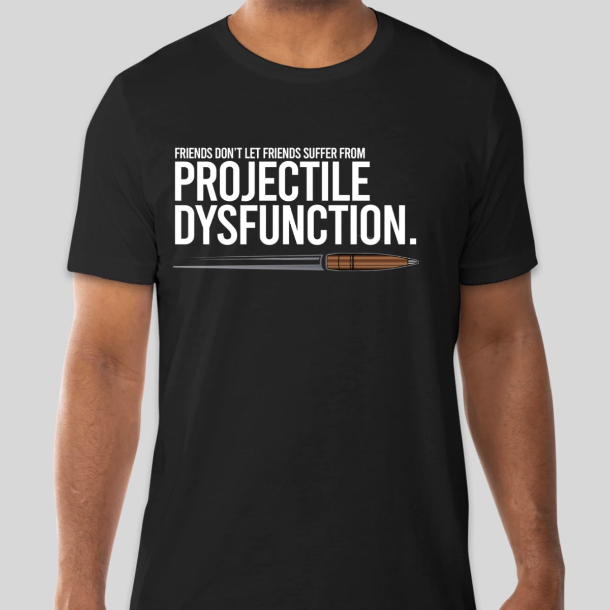 black t-shirt with "Friends don't let friends suffer from Projectile dysfunction" with bullet image on front